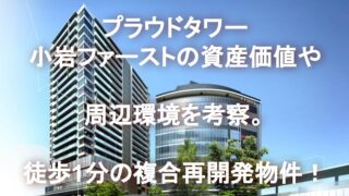 プラウドタワー小岩ファーストの資産価値や周辺環境を考察。徒歩1分の複合再開発物件！